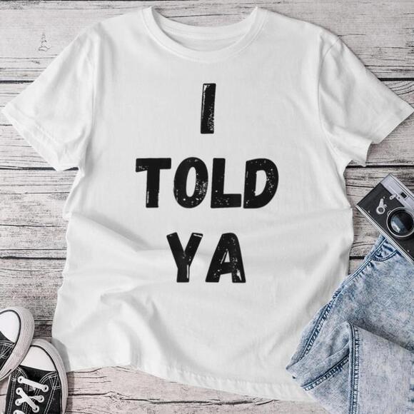 Other - I Told Ya T-Shirt Funny Text Graphic Tee Unisex Humor Quote Shirt Gift
